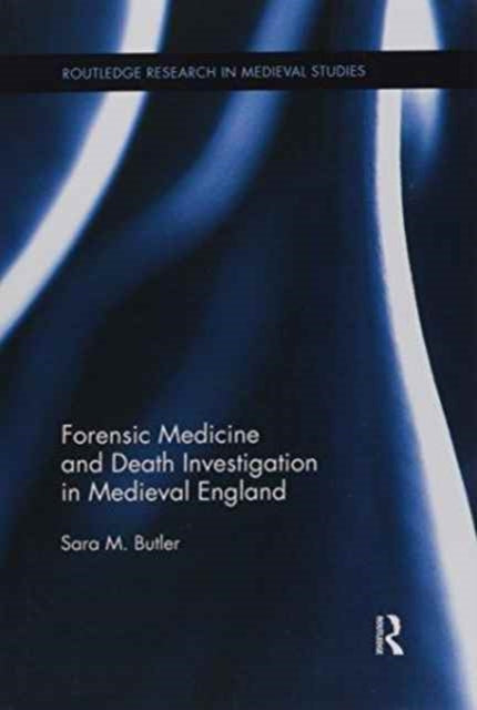 Book cover of: Forensic Medicine and Death Investigation in Medieval England. By: Sara M. Butler