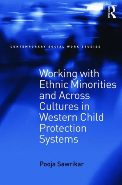Book cover of: Working with Ethnic Minorities and Across Cultures in Western Child Protection Systems. By: Pooja Sawrikar