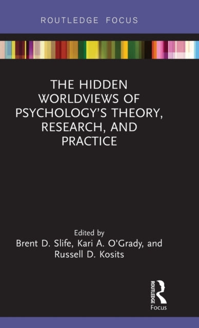 Book cover of: Hidden Worldviews of Psychology’s Theory, Research, and Practice. By: Brent D. Slife