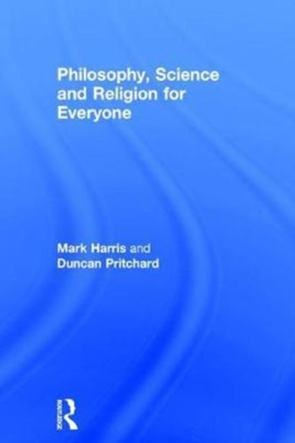 Philosophy, Science and Religion for Everyone