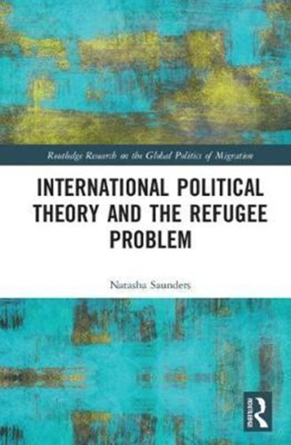 Book cover of: International Political Theory and the Refugee Problem. By: Natasha Saunders