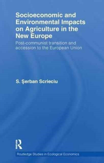 Book cover of: Socioeconomic and Environmental Impacts on Agriculture in the New Europe. By: Serban Scrieciu