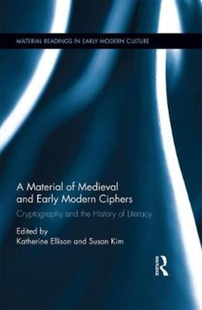 Book cover of: Material History of Medieval and Early Modern Ciphers. By: Katherine Ellison