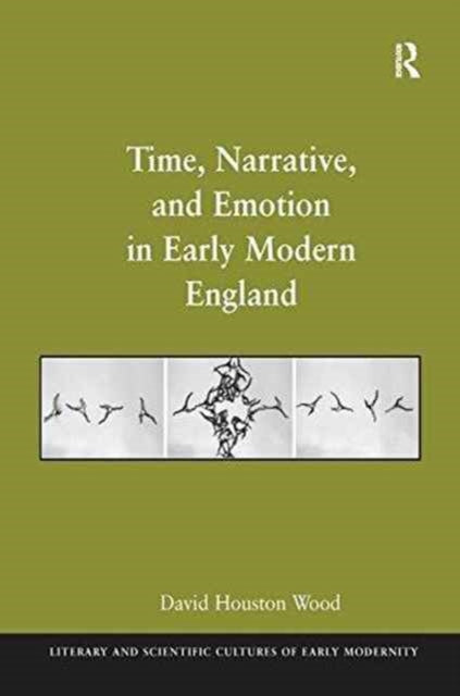 Book cover of: Time, Narrative, and Emotion in Early Modern England. By: David Houston Wood