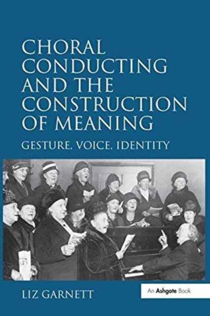 Book cover of: Choral Conducting and the Construction of Meaning. By: Liz Garnett