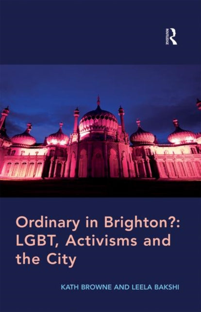 Book cover of: Ordinary in Brighton?: LGBT, Activisms and the City. By: Kath Browne