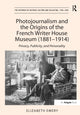 Book cover of: Photojournalism and the Origins of the French Writer House Museum (1881-1914). By: Elizabeth Emery