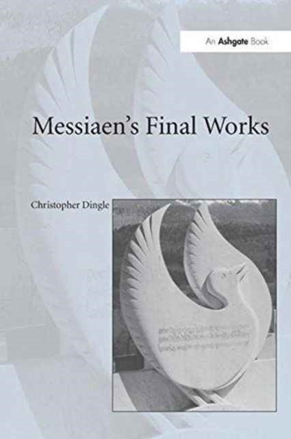 Book cover of: Messiaen's Final Works. By: Christopher Dingle
