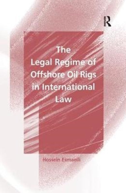Book cover of: Legal Regime of Offshore Oil Rigs in International Law. By: Hossein Esmaeili