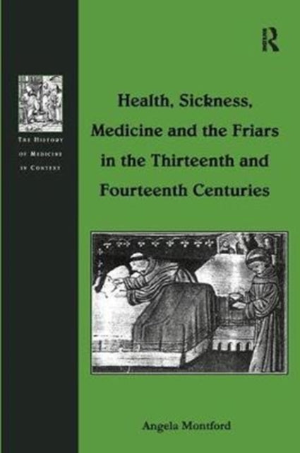 Book cover of: Health, Sickness, Medicine and the Friars in the Thirteenth and Fourteenth Centuries. By: Angela Montford