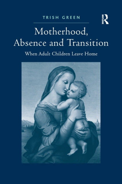 Book cover of: Motherhood, Absence and Transition. By: Trish Green