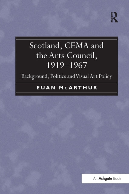 Book cover of: Scotland, CEMA and the Arts Council, 1919-1967. By: Euan McArthur
