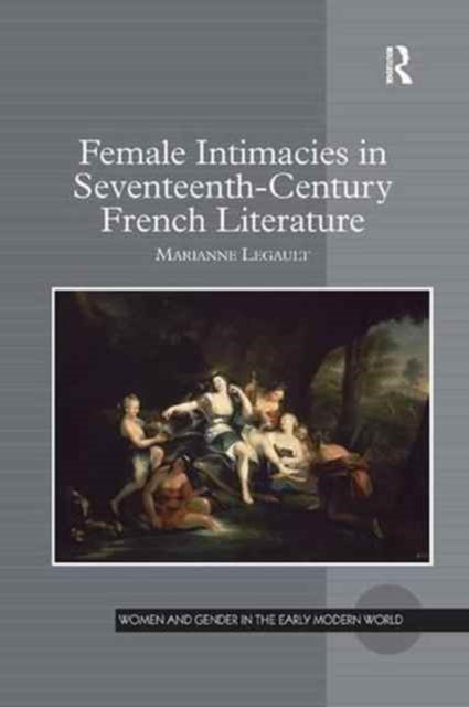 Book cover of: Female Intimacies in Seventeenth-Century French Literature. By: Marianne Legault