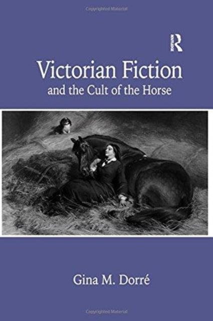 Book cover of: Victorian Fiction and the Cult of the Horse. By: Gina M. Dorré