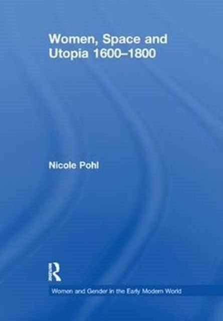 Book cover of: Women, Space and Utopia 1600–1800. By: Nicole Pohl