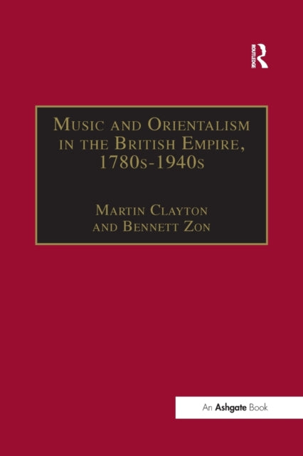 Book cover of: Music and Orientalism in the British Empire, 1780s–1940s. By: Bennett Zon