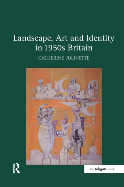 Book cover of: Landscape, Art and Identity in 1950s Britain. By: Catherine Jolivette