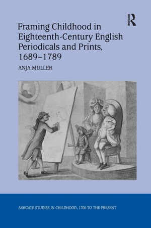 Framing Childhood in Eighteenth-Century English Periodicals and Prints, 1689–1789
