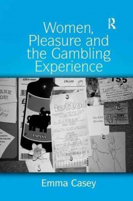 Book cover of: Women, Pleasure and the Gambling Experience. By: Emma Casey