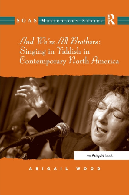 Book cover of: And We're All Brothers: Singing in Yiddish in Contemporary North America. By: Abigail Wood