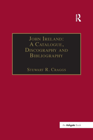 John Ireland: A Catalogue, Discography and Bibliography