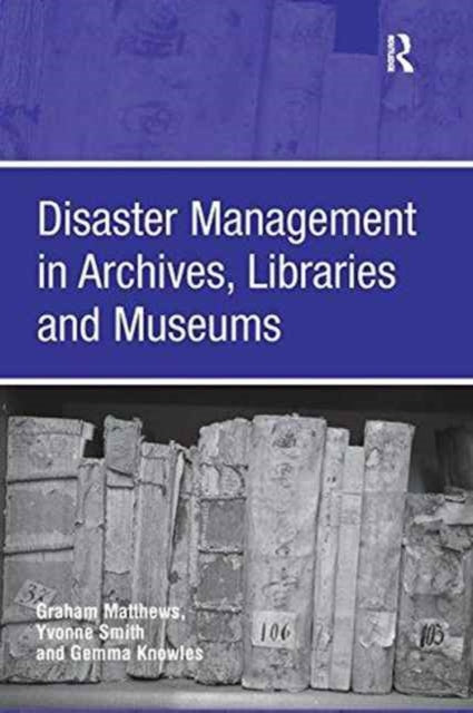Book cover of: Disaster Management in Archives, Libraries and Museums. By: Graham Matthews