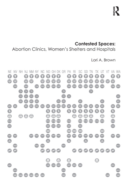 Book cover of: Contested Spaces: Abortion Clinics, Women's Shelters and Hospitals. By: Lori A. Brown