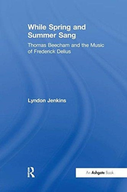 Book cover of: While Spring and Summer Sang: Thomas Beecham and the Music of Frederick Delius. By: Lyndon Jenkins
