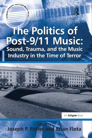 Politics of Post-9/11 Music: Sound, Trauma, and the Music Industry in the Time of Terror