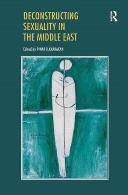 Book cover of: Deconstructing Sexuality in the Middle East. By: Pinar Ilkkaracan