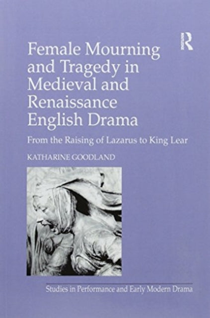 Female Mourning and Tragedy in Medieval and Renaissance English Drama