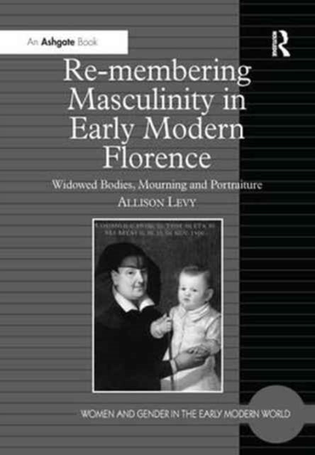 Book cover of: Re-membering Masculinity in Early Modern Florence. By: Allison Levy
