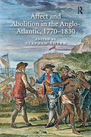 Affect and Abolition in the Anglo-Atlantic, 1770–1830