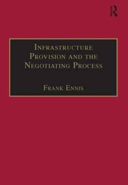 Book cover of: Infrastructure Provision and the Negotiating Process. By: Frank Ennis