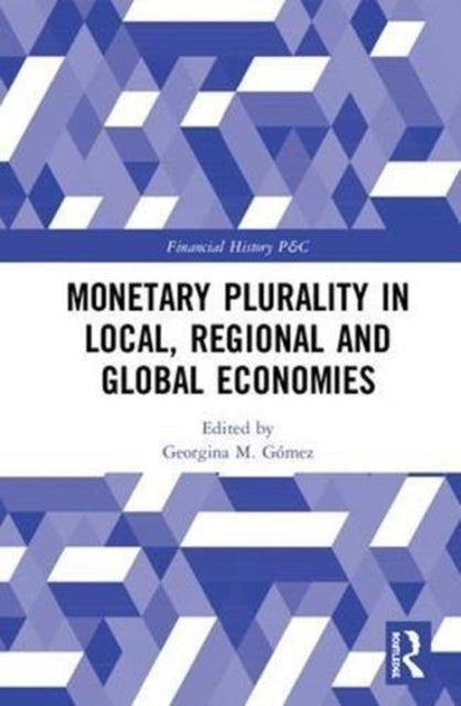 Book cover of: Monetary Plurality in Local, Regional and Global Economies. By: Georgina M. Gómez