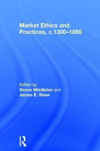 Book cover of: Market Ethics and Practices, c.1300–1850. By: Simon Middleton