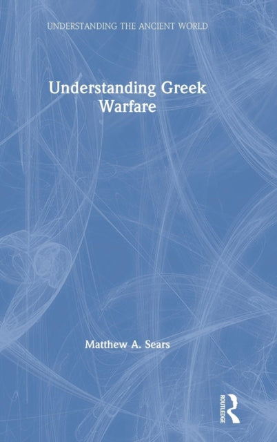 Book cover of: Understanding Greek Warfare. By: Matthew A. Sears