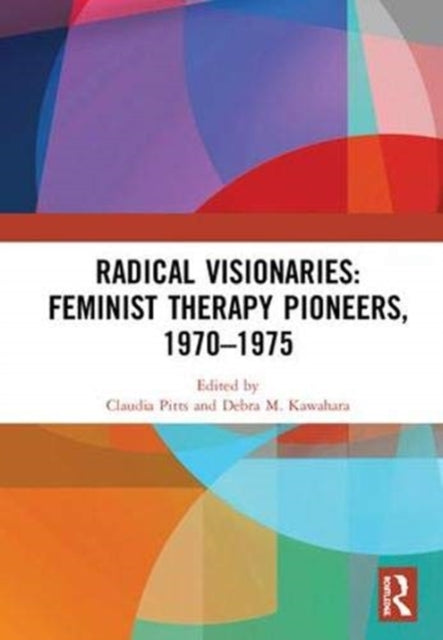 Book cover of: Radical Visionaries: Feminist Therapy Pioneers, 1970-1975. By: Claudia Pitts