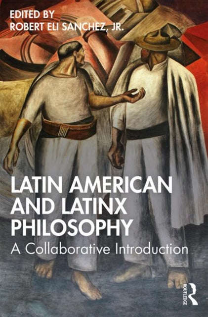 Book cover of: Latin American and Latinx Philosophy. By: Robert Eli Sanchez Jr.