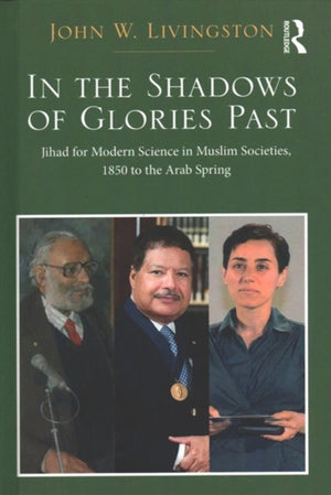 Two Volume Set: In the Shadows of Glories Past and The Rise of Science in Islam and the West