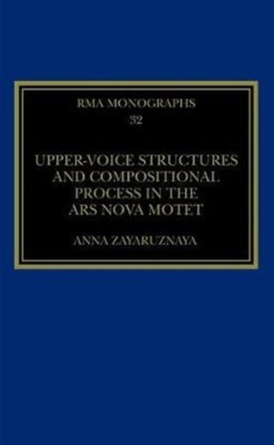 Book cover of: Upper-Voice Structures and Compositional Process in the Ars Nova Motet. By: Anna Zayaruznaya