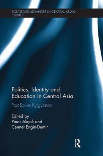 Book cover of: Politics, Identity and Education in Central Asia. By: Pınar Akçalı