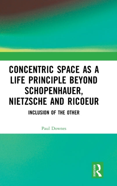 Concentric Space as a Life Principle Beyond Schopenhauer, Nietzsche and Ricoeur