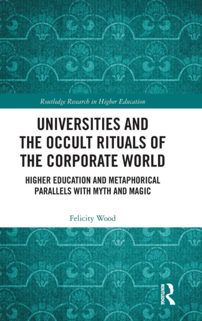 Book cover of: Universities and the Occult Rituals of the Corporate World. By: Felicity Wood