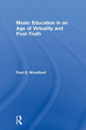 Music Education in an Age of Virtuality and Post-Truth