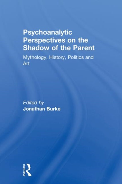Book cover of: Psychoanalytic Perspectives on the Shadow of the Parent. By: Jonathan Burke