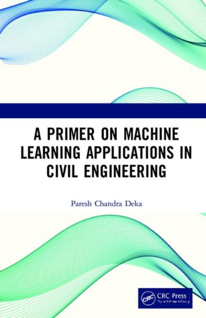 Book cover of: Primer on Machine Learning Applications in Civil Engineering. By: Paresh Chandra Deka