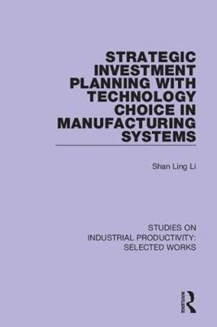 Book cover of: Strategic Investment Planning with Technology Choice in Manufacturing Systems. By: Shan Ling Li