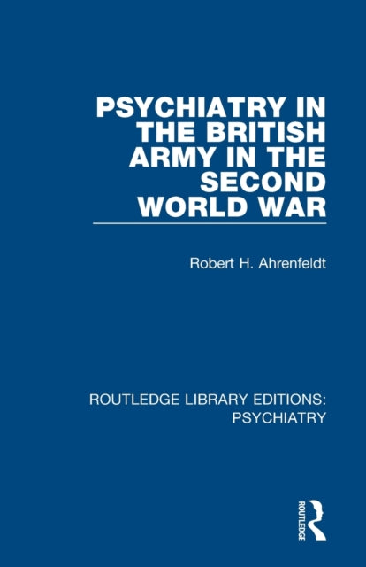 Book cover of: Psychiatry in the British Army in the Second World War. By: Robert H. Ahrenfeldt