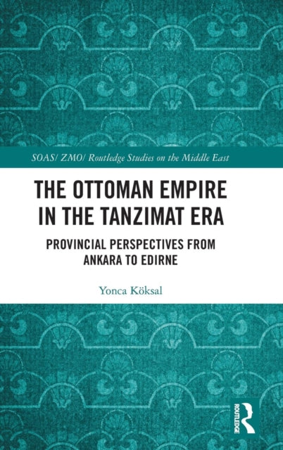 Book cover of: Ottoman Empire in the Tanzimat Era. By: Yonca Köksal
